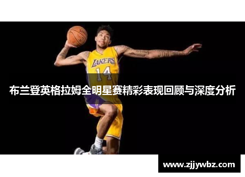 布兰登英格拉姆全明星赛精彩表现回顾与深度分析