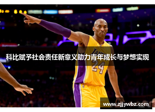 科比赋予社会责任新意义助力青年成长与梦想实现