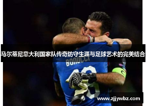 马尔蒂尼意大利国家队传奇防守生涯与足球艺术的完美结合