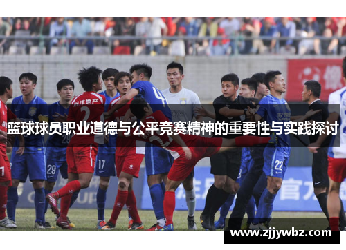 篮球球员职业道德与公平竞赛精神的重要性与实践探讨