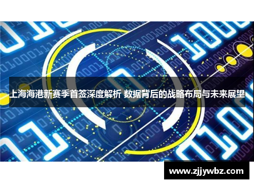 上海海港新赛季首签深度解析 数据背后的战略布局与未来展望