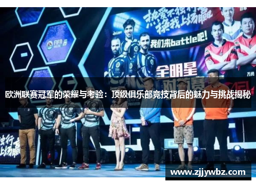 欧洲联赛冠军的荣耀与考验：顶级俱乐部竞技背后的魅力与挑战揭秘