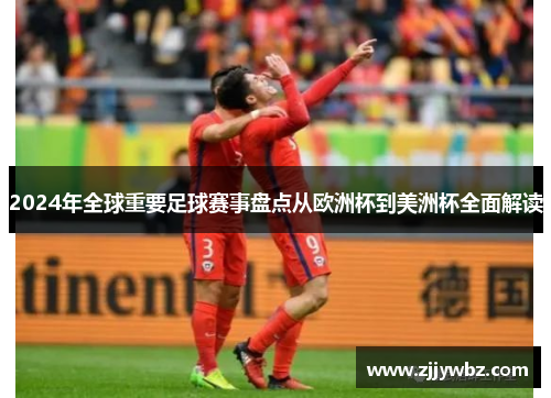 2024年全球重要足球赛事盘点从欧洲杯到美洲杯全面解读