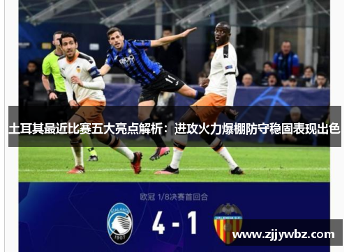 土耳其最近比赛五大亮点解析：进攻火力爆棚防守稳固表现出色