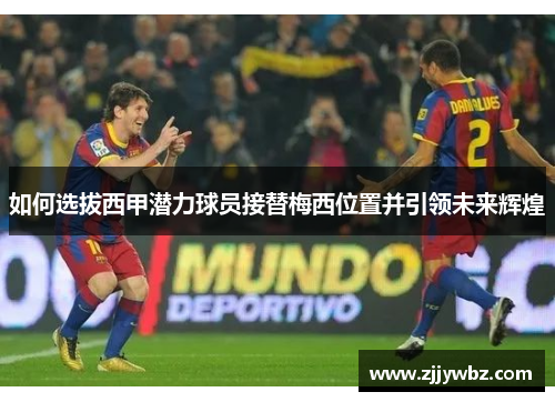 如何选拔西甲潜力球员接替梅西位置并引领未来辉煌