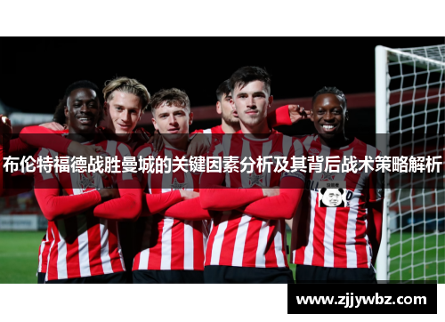 布伦特福德战胜曼城的关键因素分析及其背后战术策略解析